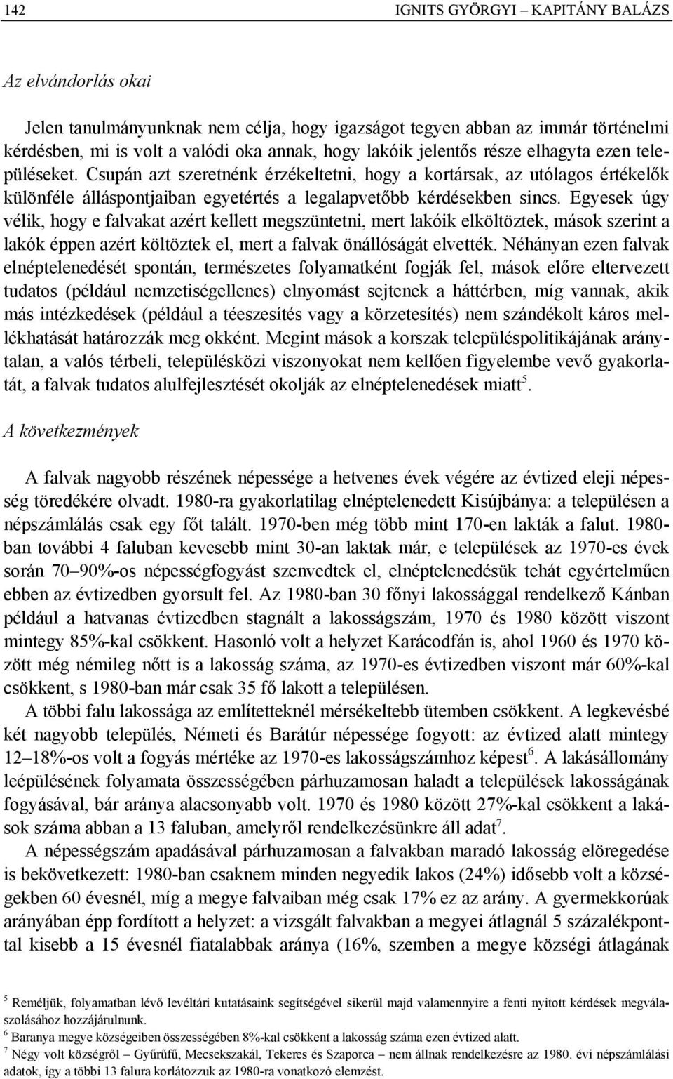 Egyesek úgy vélik, hogy e falvakat azért kellett megszüntetni, mert lakóik elköltöztek, mások szerint a lakók éppen azért költöztek el, mert a falvak önállóságát elvették.