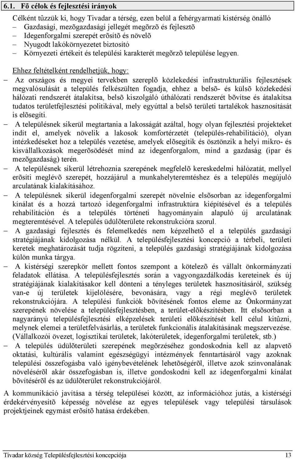 Ehhez feltételként rendelhetjük, hogy: Az országos és megyei tervekben szereplõ közlekedési infrastrukturális fejlesztések megvalósulását a település felkészülten fogadja, ehhez a belsõ- és külsõ