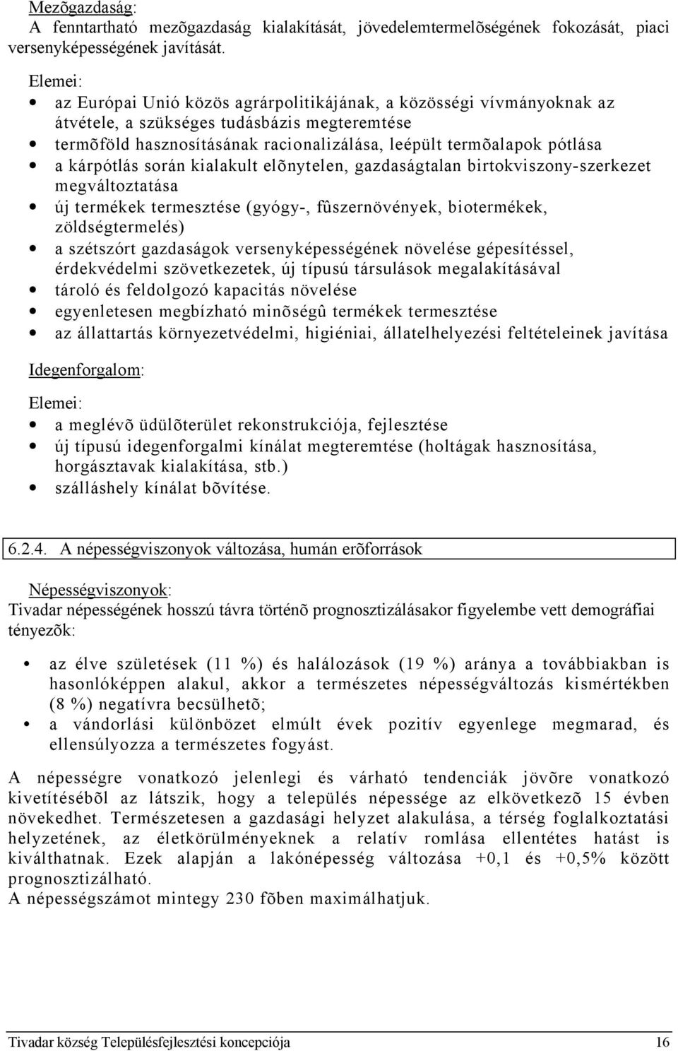 kárpótlás során kialakult elõnytelen, gazdaságtalan birtokviszony-szerkezet megváltoztatása új termékek termesztése (gyógy-, fûszernövények, biotermékek, zöldségtermelés) a szétszórt gazdaságok