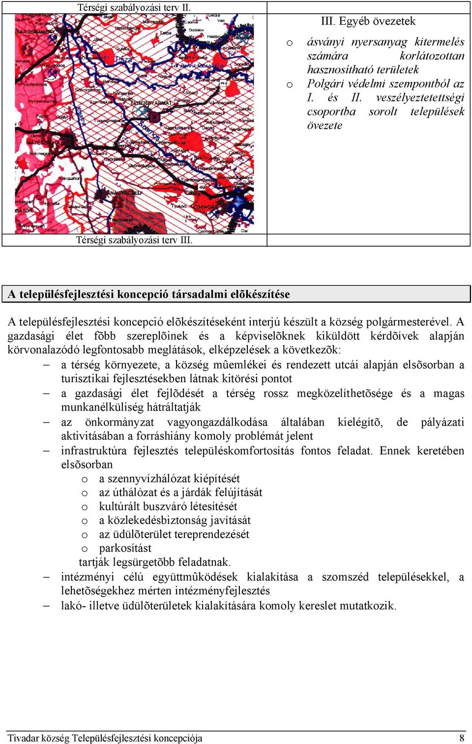 A településfejlesztési koncepció társadalmi elõkészítése A településfejlesztési koncepció elõkészítéseként interjú készült a község polgármesterével.