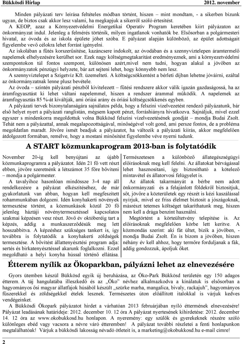 Elsősorban a polgármesteri hivatal, az óvoda és az iskola épülete jöhet szóba. E pályázat alapján különböző, az épület adottságait figyelembe vevő célokra lehet forrást igényelni.