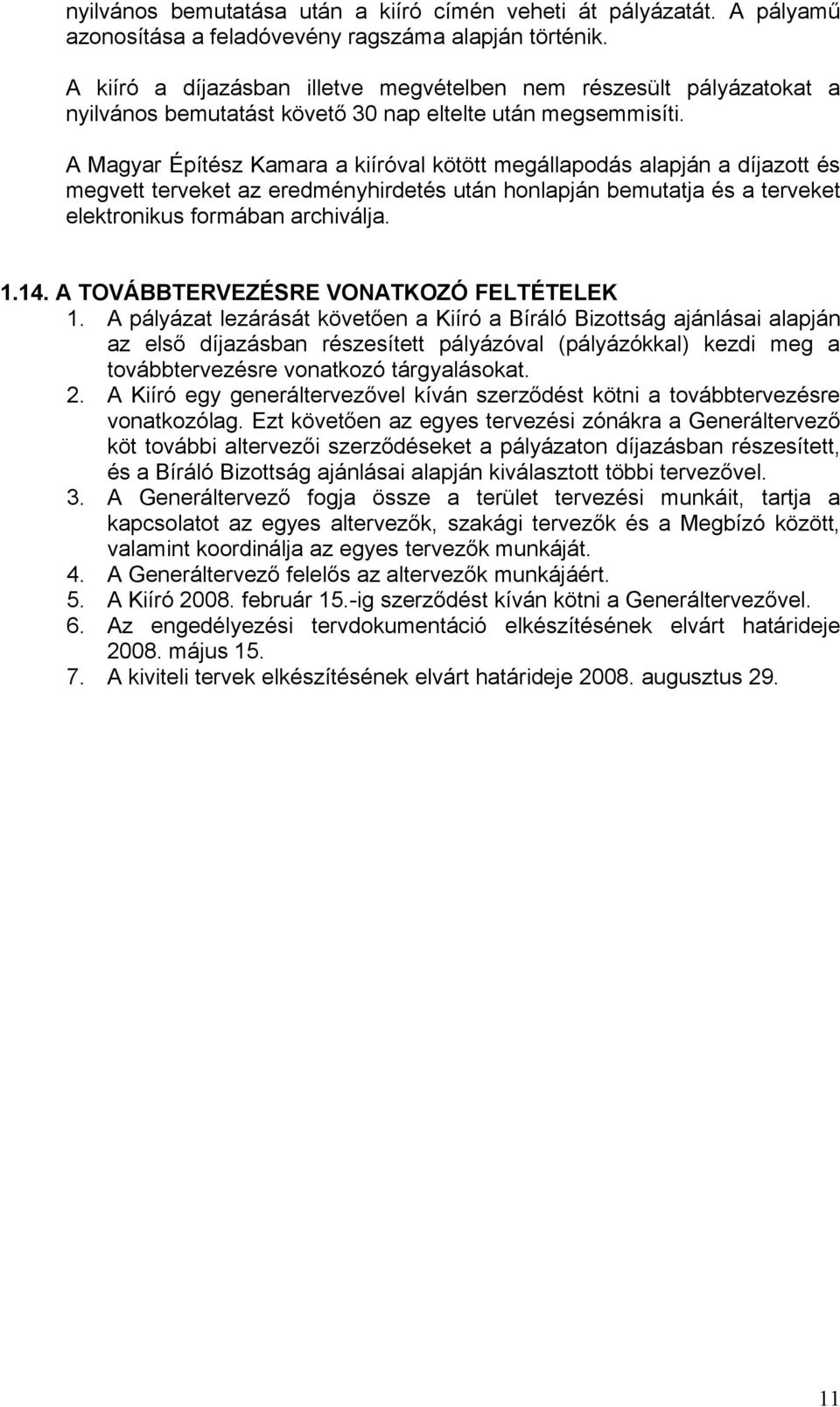 A Magyar Építész Kamara a kiíróval kötött megállapodás alapján a díjazott és megvett terveket az eredményhirdetés után honlapján bemutatja és a terveket elektronikus formában archiválja. 1.14.