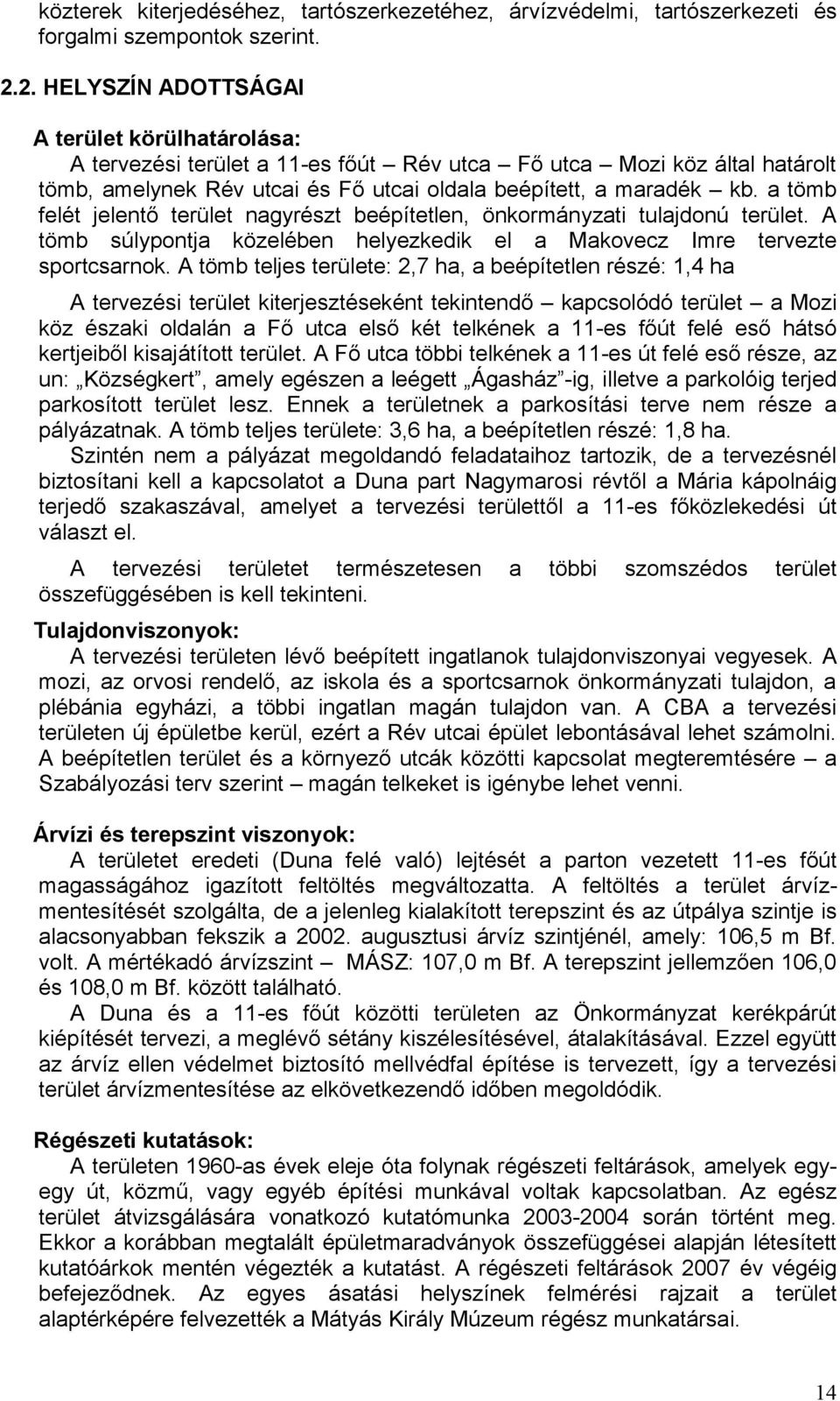 a tömb felét jelentő terület nagyrészt beépítetlen, önkormányzati tulajdonú terület. A tömb súlypontja közelében helyezkedik el a Makovecz Imre tervezte sportcsarnok.