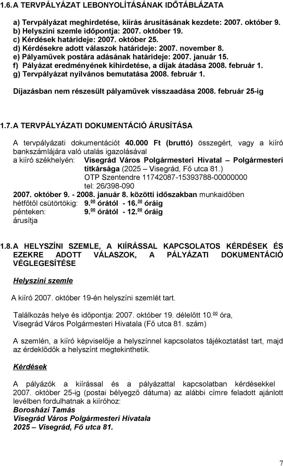 f) Pályázat eredményének kihirdetése, a díjak átadása 2008. február 1. g) Tervpályázat nyilvános bemutatása 2008. február 1. Díjazásban nem részesült pályaművek visszaadása 2008. február 25-ig 1.7.