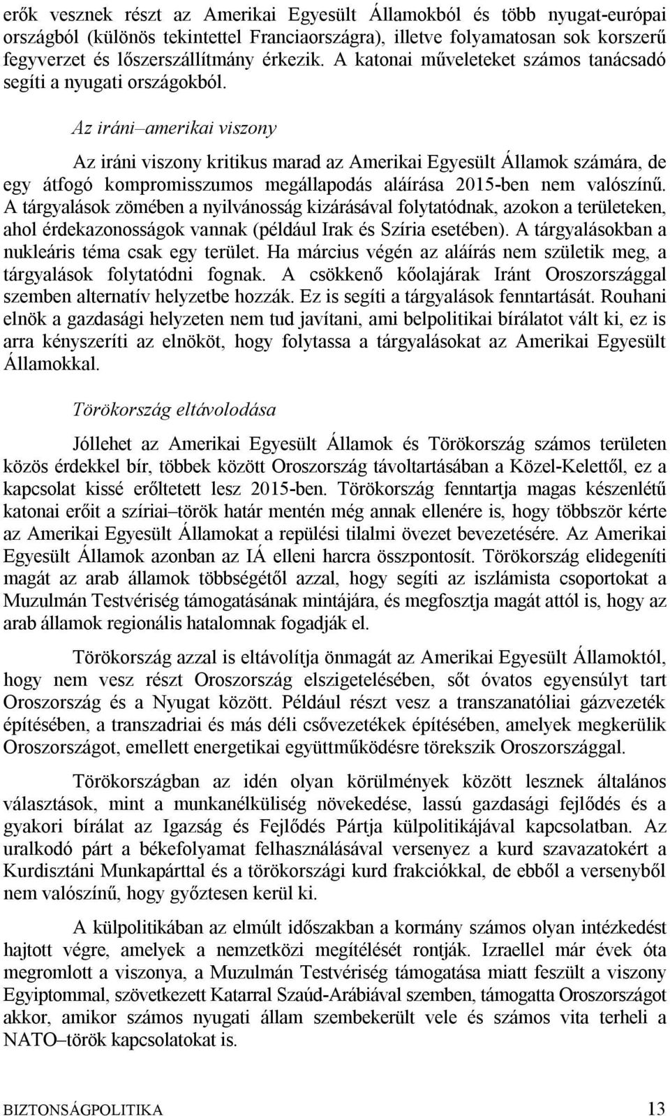 Az iráni amerikai viszony Az iráni viszony kritikus marad az Amerikai Egyesült Államok számára, de egy átfogó kompromisszumos megállapodás aláírása 2015-ben nem valószínű.