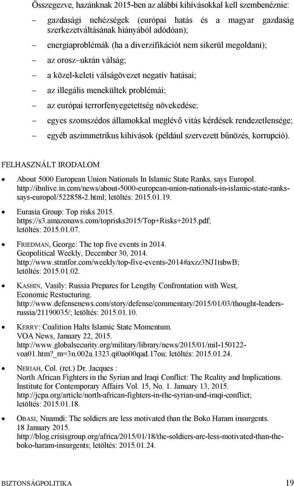 szomszédos államokkal meglévő vitás kérdések rendezetlensége; egyéb aszimmetrikus kihívások (például szervezett bűnözés, korrupció).