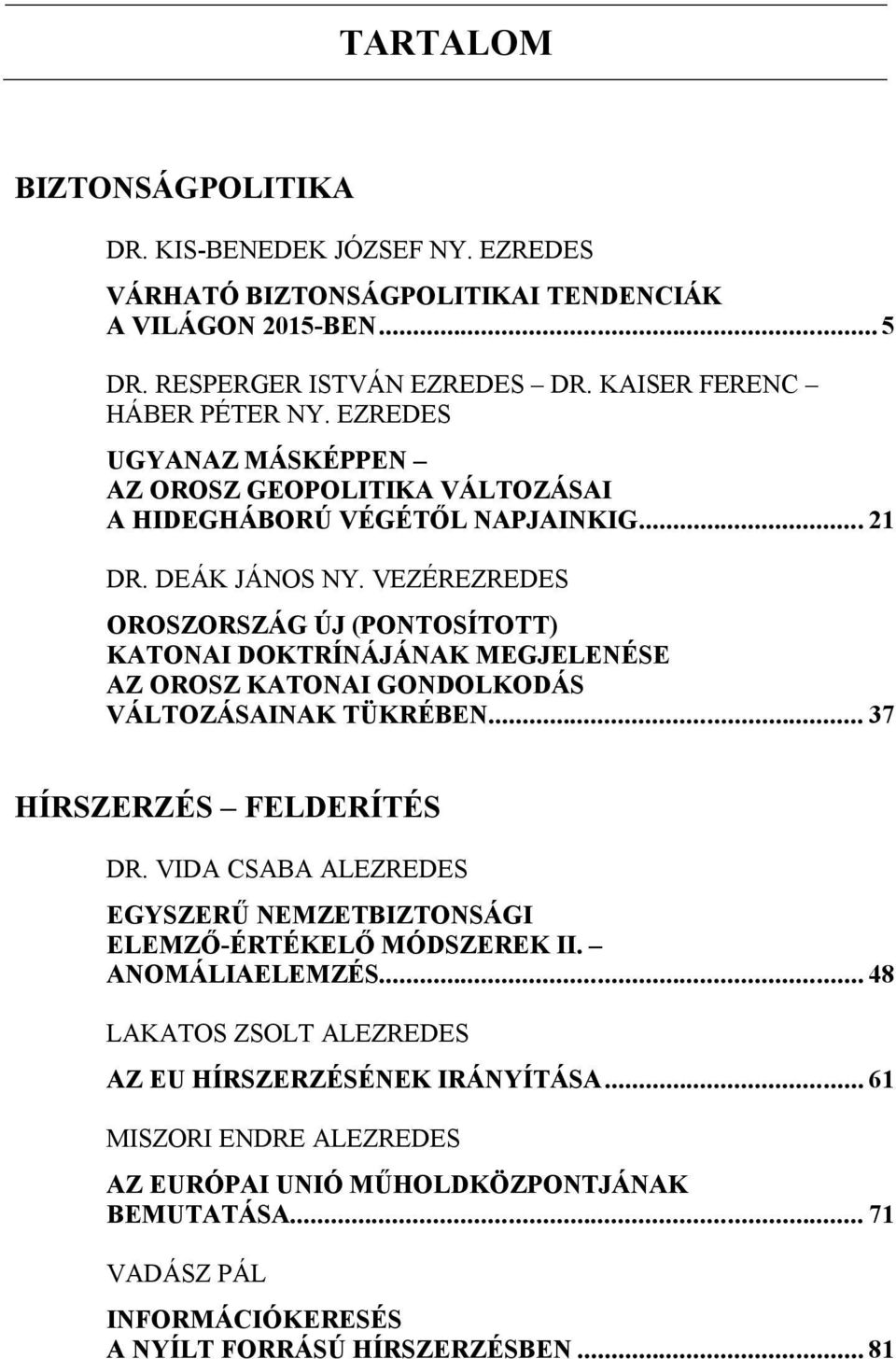 VEZÉREZREDES OROSZORSZÁG ÚJ (PONTOSÍTOTT) KATONAI DOKTRÍNÁJÁNAK MEGJELENÉSE AZ OROSZ KATONAI GONDOLKODÁS VÁLTOZÁSAINAK TÜKRÉBEN... 37 HÍRSZERZÉS FELDERÍTÉS DR.