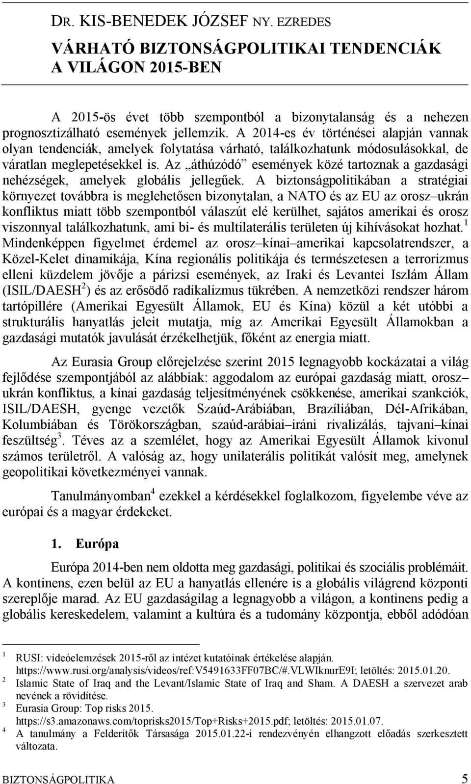 Az áthúzódó események közé tartoznak a gazdasági nehézségek, amelyek globális jellegűek.