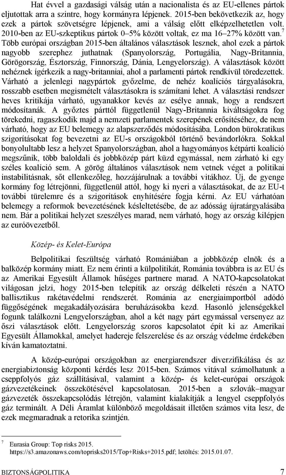 7 Több európai országban 2015-ben általános választások lesznek, ahol ezek a pártok nagyobb szerephez juthatnak (Spanyolország, Portugália, Nagy-Britannia, Görögország, Észtország, Finnország, Dánia,