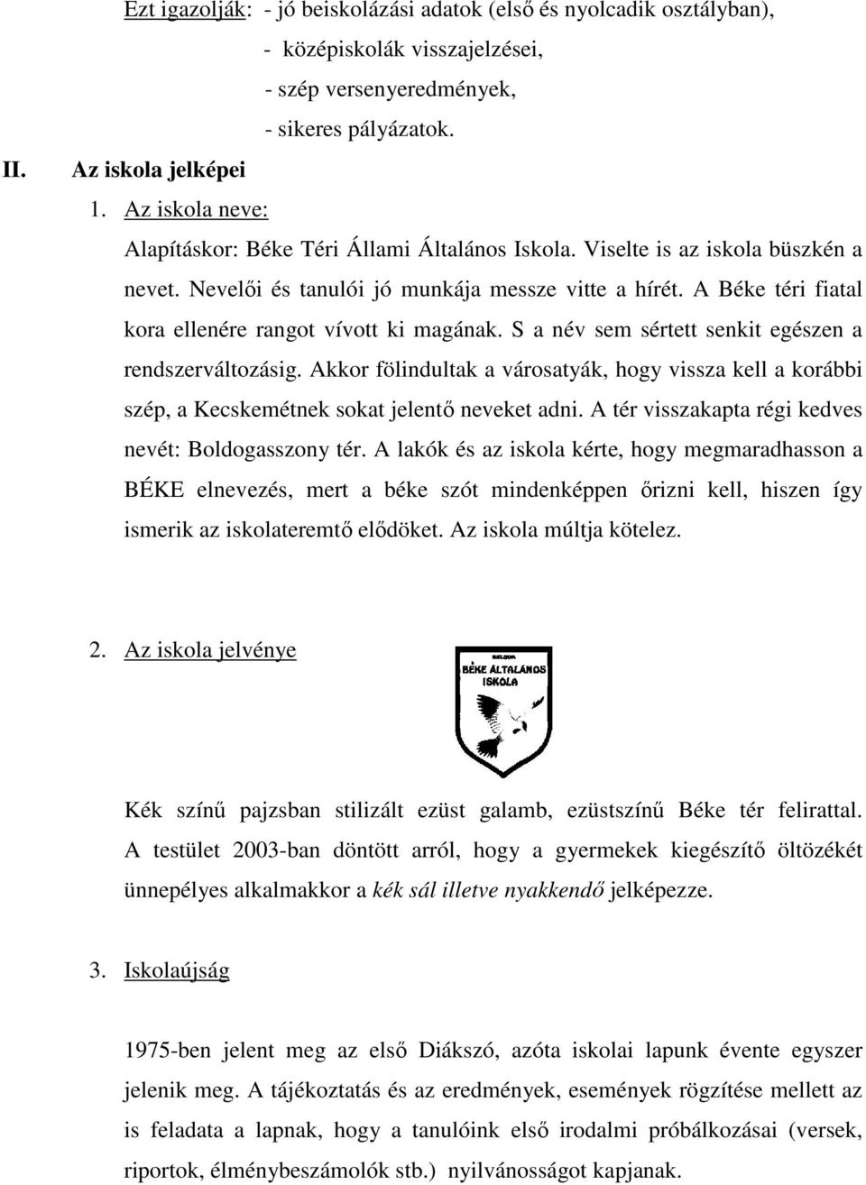 A Béke téri fiatal kora ellenére rangot vívott ki magának. S a név sem sértett senkit egészen a rendszerváltozásig.