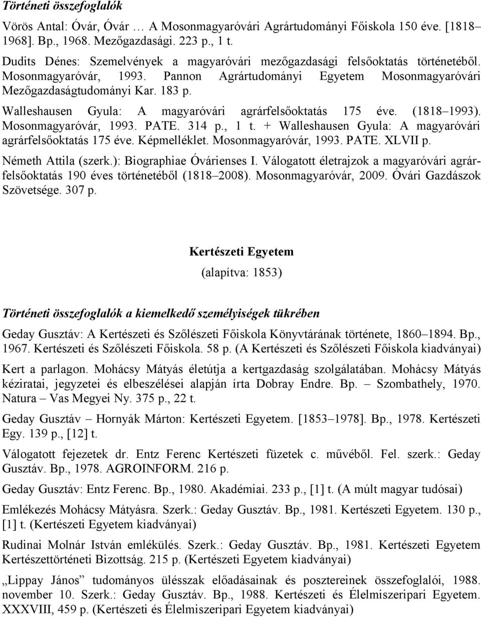 Walleshausen Gyula: A magyaróvári agrárfelsőoktatás 175 éve. (1818 1993). Mosonmagyaróvár, 1993. PATE. 314 p., 1 t. + Walleshausen Gyula: A magyaróvári agrárfelsőoktatás 175 éve. Képmelléklet.