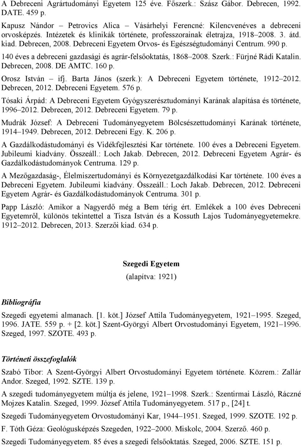 140 éves a debreceni gazdasági és agrár-felsőoktatás, 1868 2008. Szerk.: Fürjné Rádi Katalin. Debrecen, 2008. DE AMTC. 160 p. Orosz István ifj. Barta János (szerk.