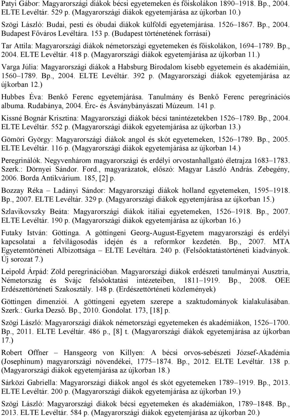 (Budapest történetének forrásai) Tar Attila: Magyarországi diákok németországi egyetemeken és főiskolákon, 1694 1789. Bp., 2004. ELTE Levéltár. 418 p.