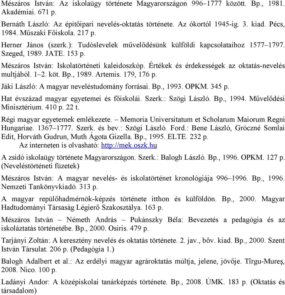 Értékek és érdekességek az oktatás-nevelés multjából. 1 2. köt. Bp., 1989. Artemis. 179, 176 p. Jáki László: A magyar neveléstudomány forrásai. Bp., 1993. OPKM. 345 p.