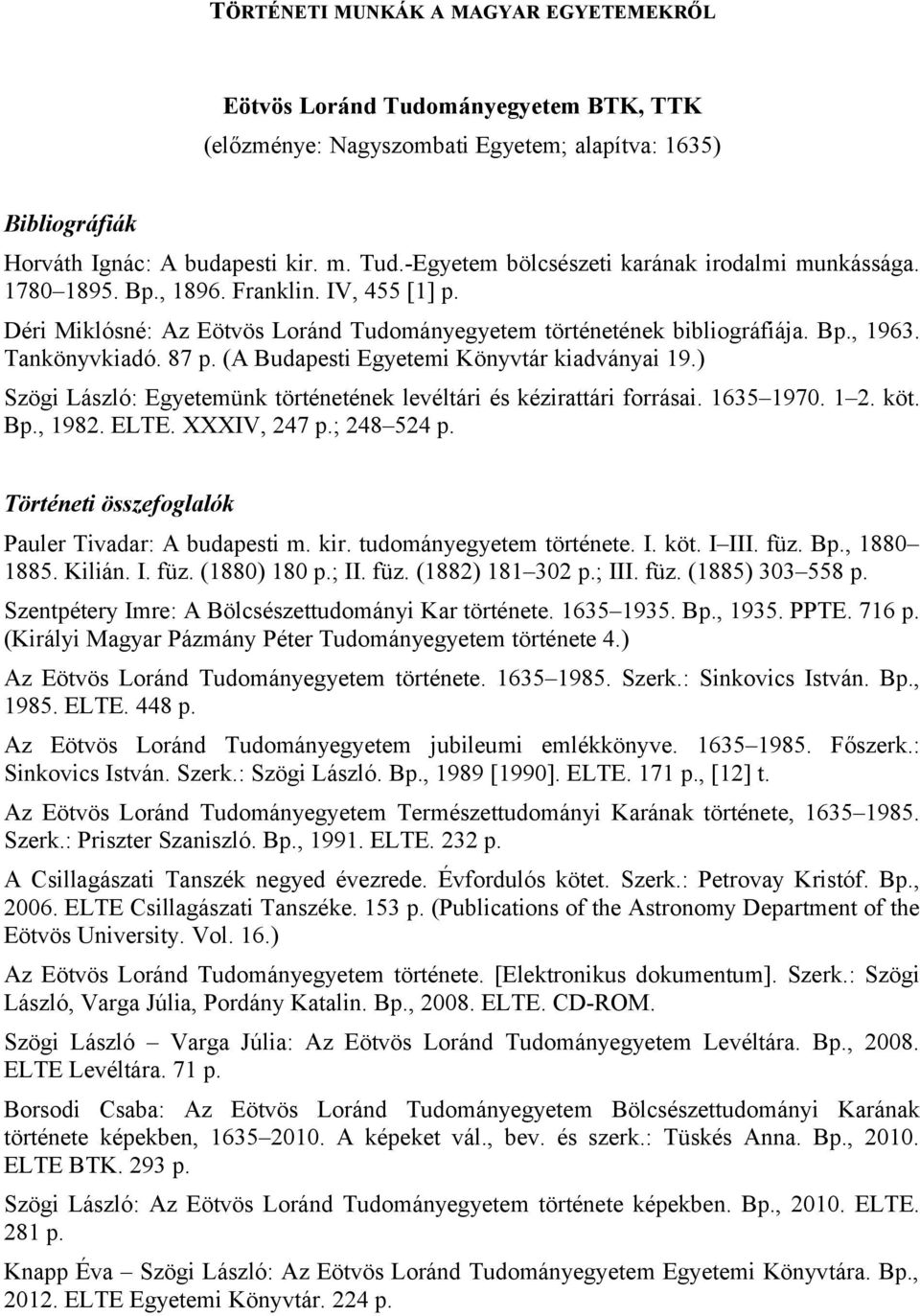 (A Budapesti Egyetemi Könyvtár kiadványai 19.) Szögi László: Egyetemünk történetének levéltári és kézirattári forrásai. 1635 1970. 1 2. köt. Bp., 1982. ELTE. XXXIV, 247 p.; 248 524 p.