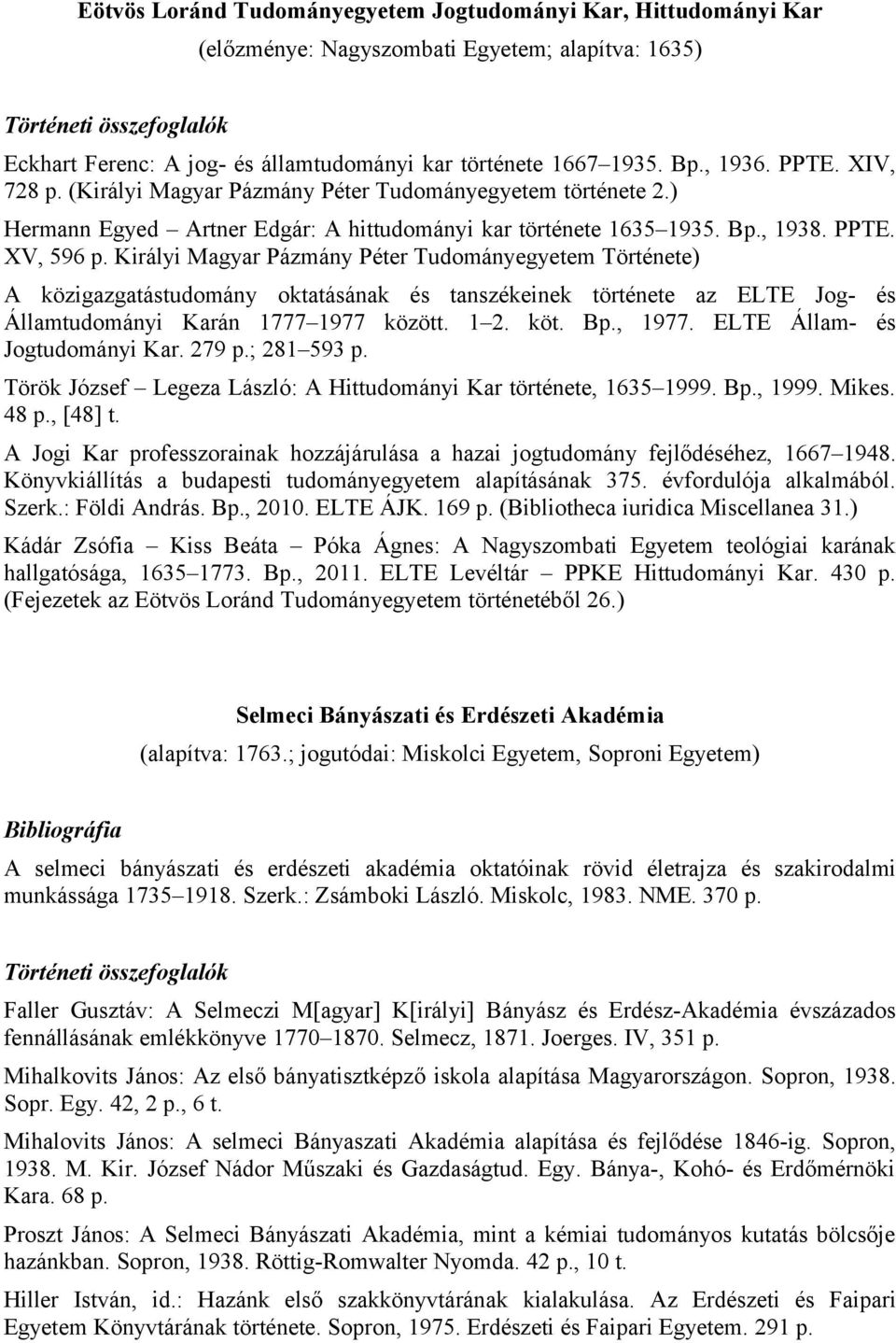 Királyi Magyar Pázmány Péter Tudományegyetem Története) A közigazgatástudomány oktatásának és tanszékeinek története az ELTE Jog- és Államtudományi Karán 1777 1977 között. 1 2. köt. Bp., 1977.