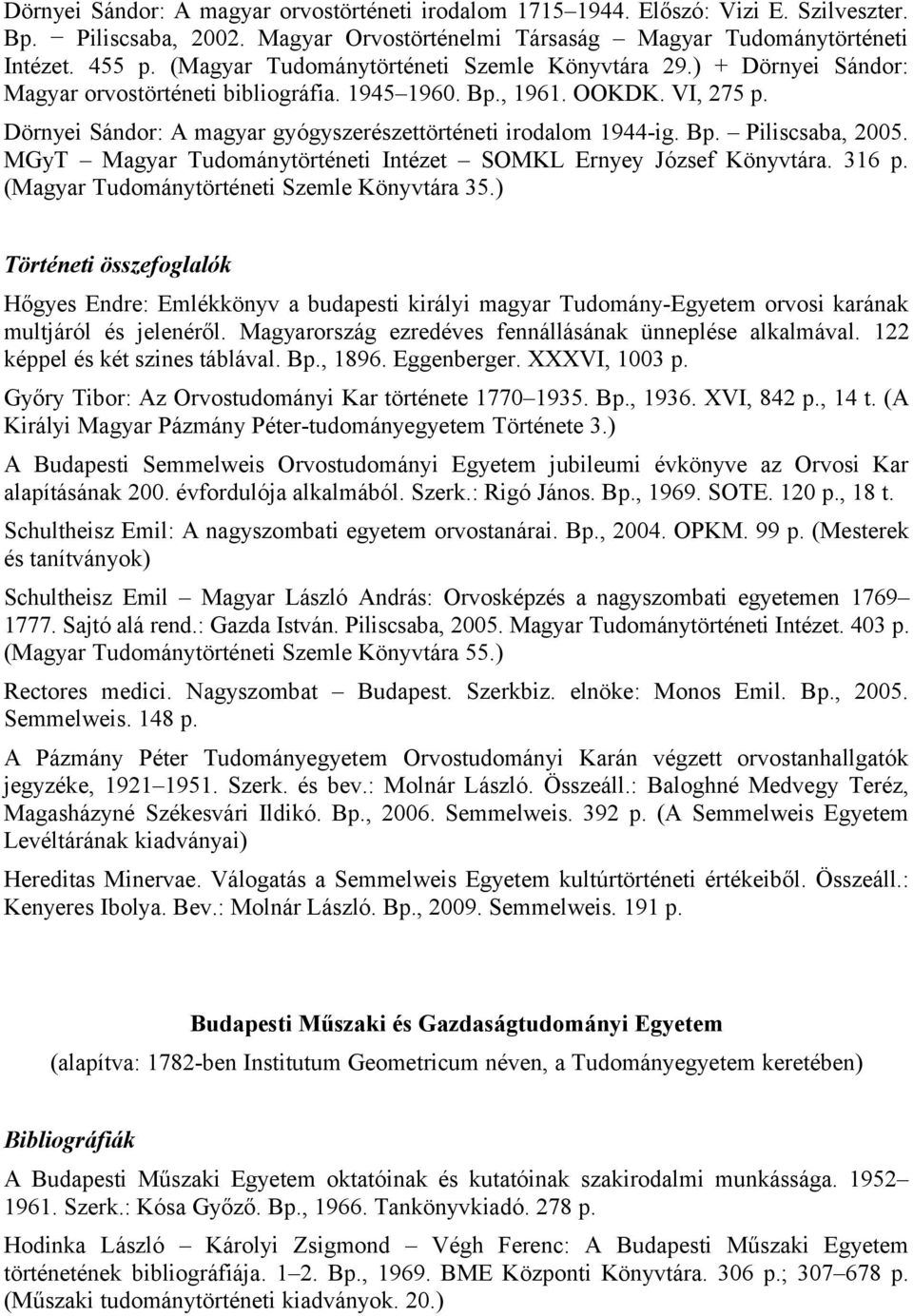 Dörnyei Sándor: A magyar gyógyszerészettörténeti irodalom 1944-ig. Bp. Piliscsaba, 2005. MGyT Magyar Tudománytörténeti Intézet SOMKL Ernyey József Könyvtára. 316 p.