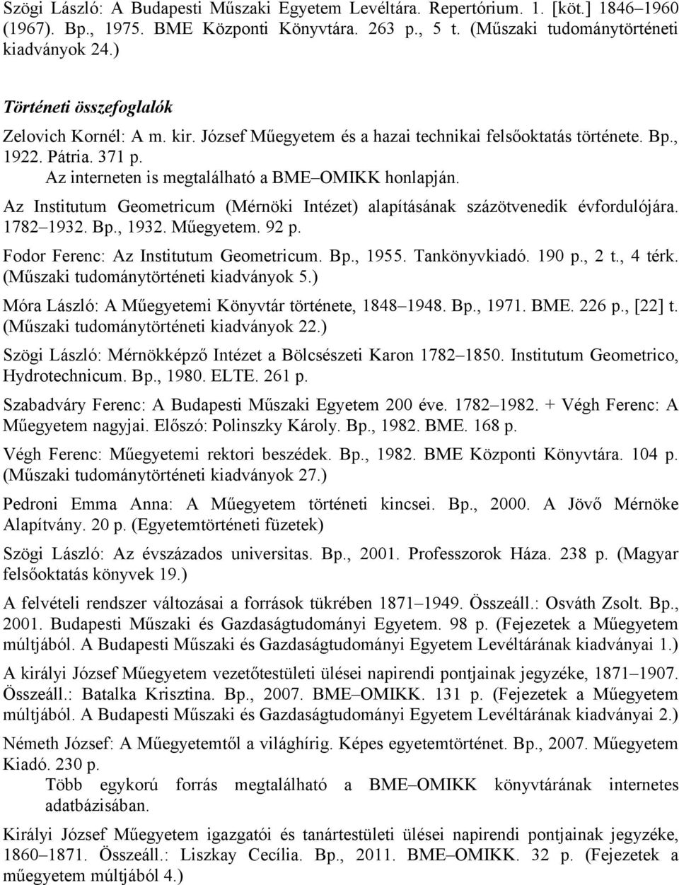 Az Institutum Geometricum (Mérnöki Intézet) alapításának százötvenedik évfordulójára. 1782 1932. Bp., 1932. Műegyetem. 92 p. Fodor Ferenc: Az Institutum Geometricum. Bp., 1955. Tankönyvkiadó. 190 p.