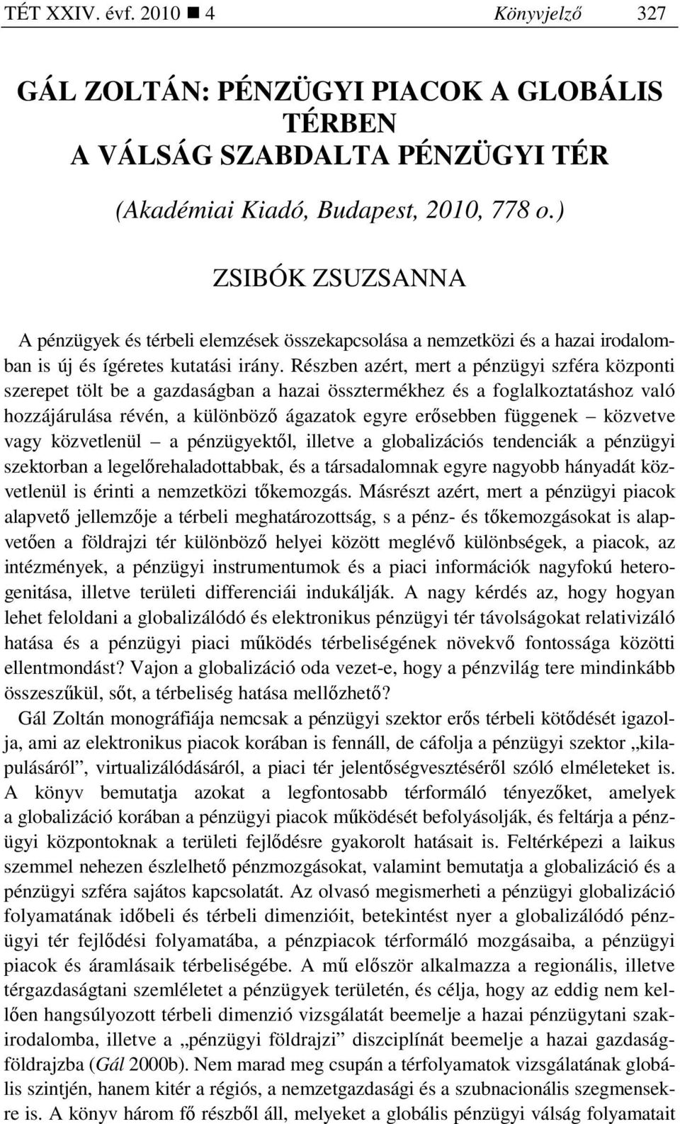 Részben azért, mert a pénzügyi szféra központi szerepet tölt be a gazdaságban a hazai össztermékhez és a foglalkoztatáshoz való hozzájárulása révén, a különbözı ágazatok egyre erısebben függenek