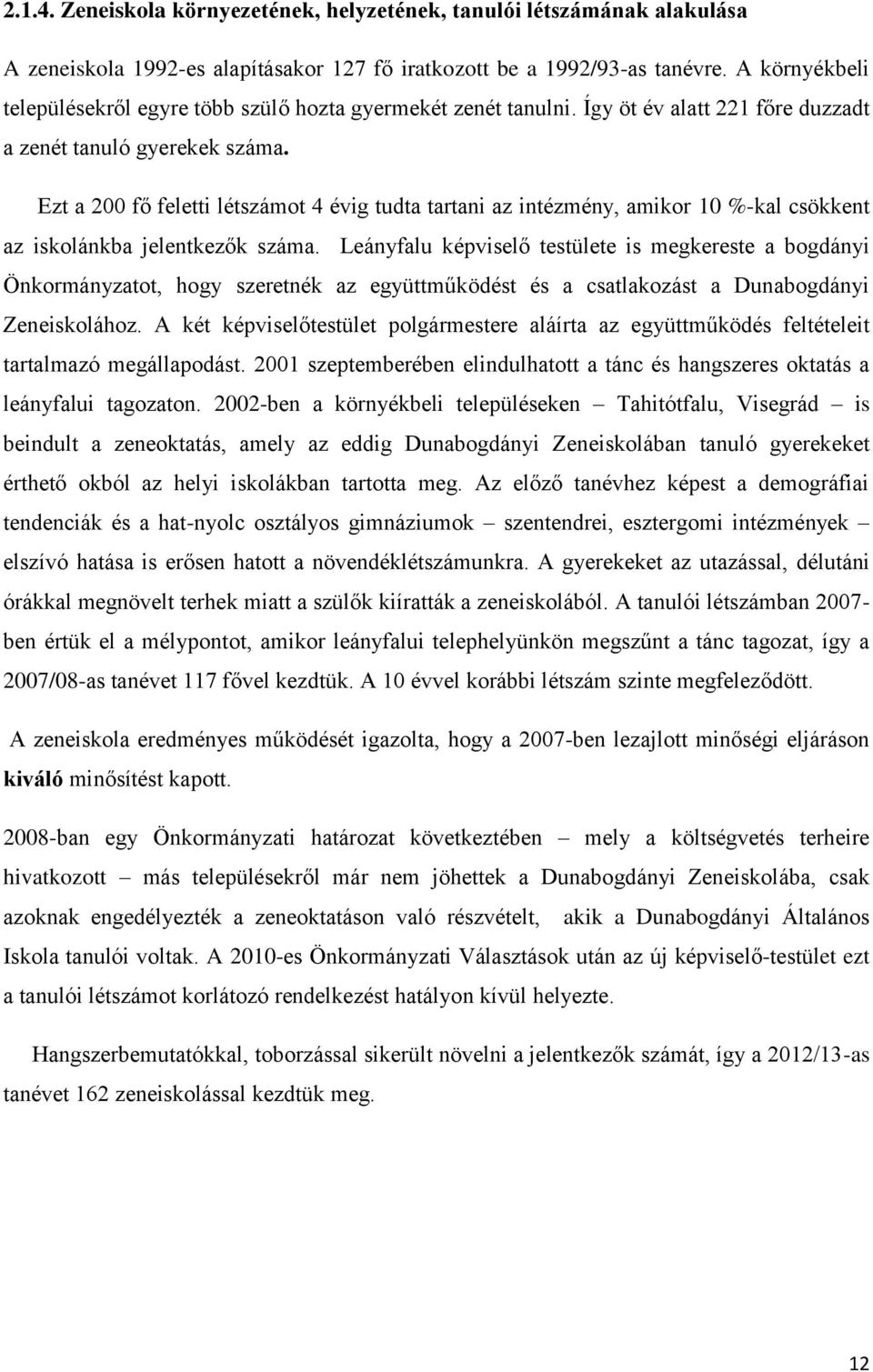 Ezt a 200 fő feletti létszámot 4 évig tudta tartani az intézmény, amikor 10 %-kal csökkent az iskolánkba jelentkezők száma.