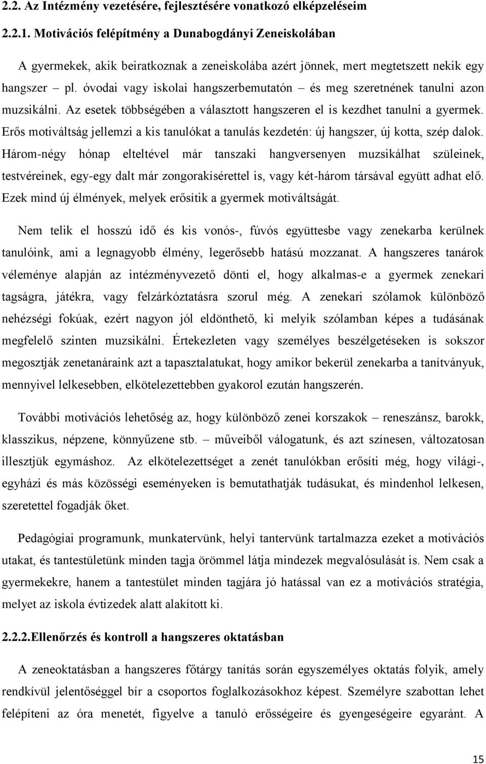 óvodai vagy iskolai hangszerbemutatón és meg szeretnének tanulni azon muzsikálni. Az esetek többségében a választott hangszeren el is kezdhet tanulni a gyermek.