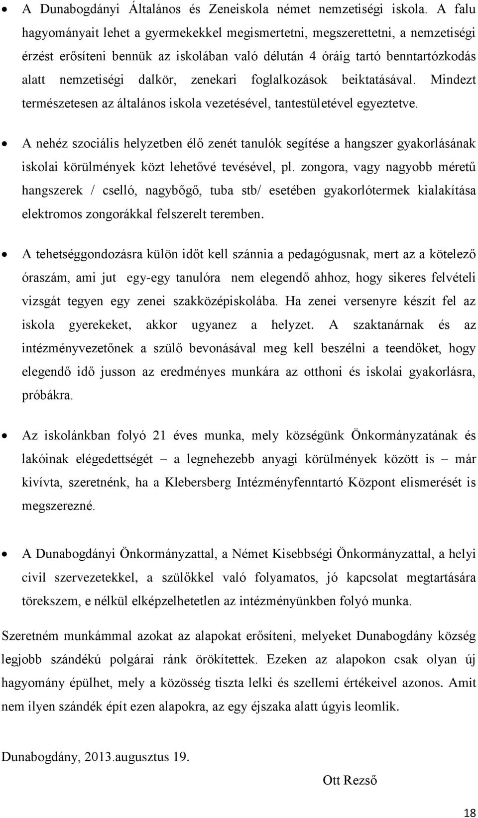 zenekari foglalkozások beiktatásával. Mindezt természetesen az általános iskola vezetésével, tantestületével egyeztetve.