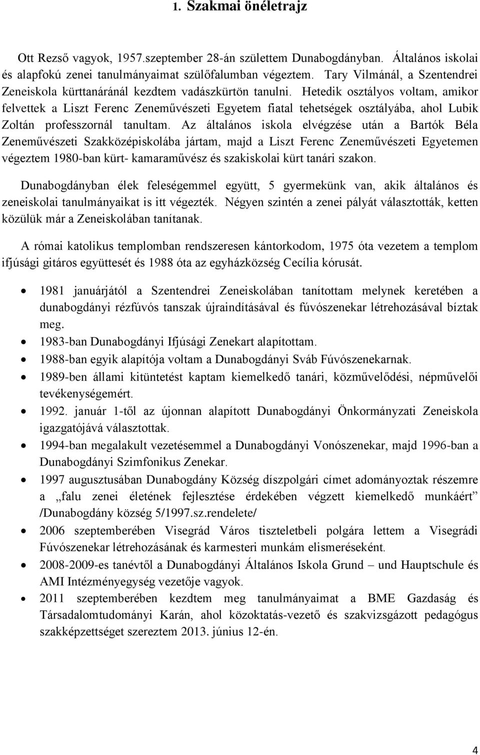 Hetedik osztályos voltam, amikor felvettek a Liszt Ferenc Zeneművészeti Egyetem fiatal tehetségek osztályába, ahol Lubik Zoltán professzornál tanultam.