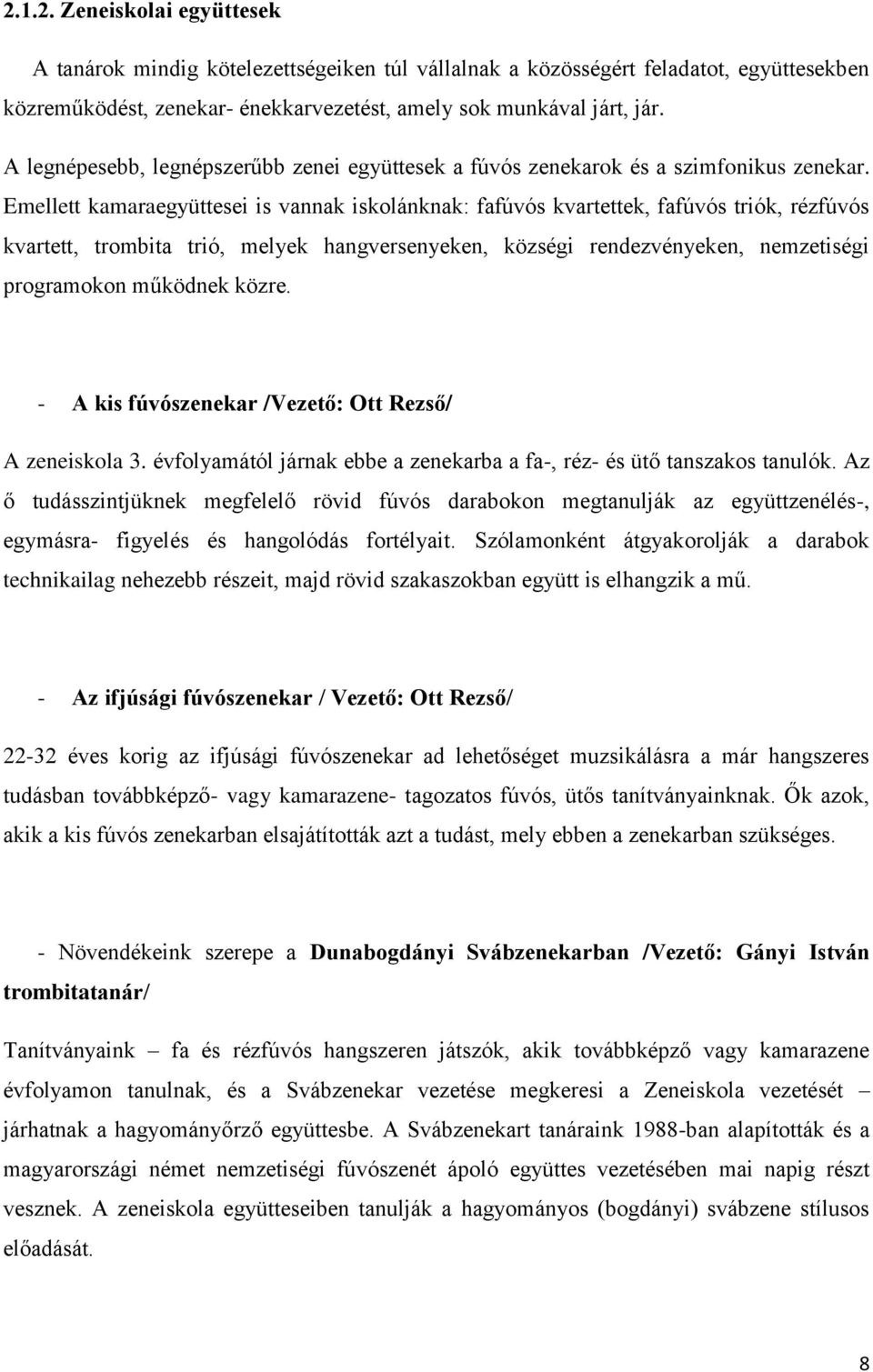 Emellett kamaraegyüttesei is vannak iskolánknak: fafúvós kvartettek, fafúvós triók, rézfúvós kvartett, trombita trió, melyek hangversenyeken, községi rendezvényeken, nemzetiségi programokon működnek