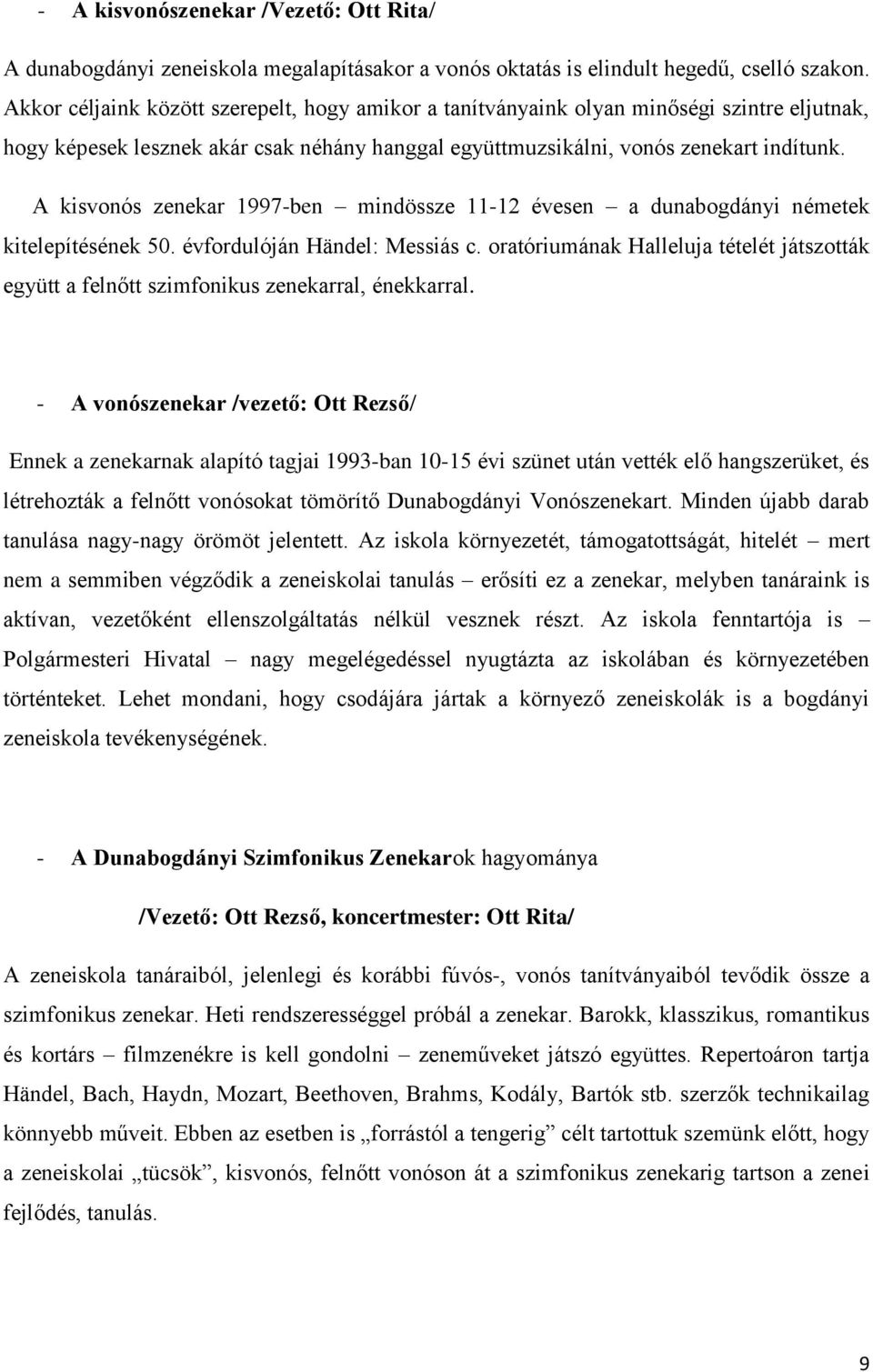 A kisvonós zenekar 1997-ben mindössze 11-12 évesen a dunabogdányi németek kitelepítésének 50. évfordulóján Händel: Messiás c.