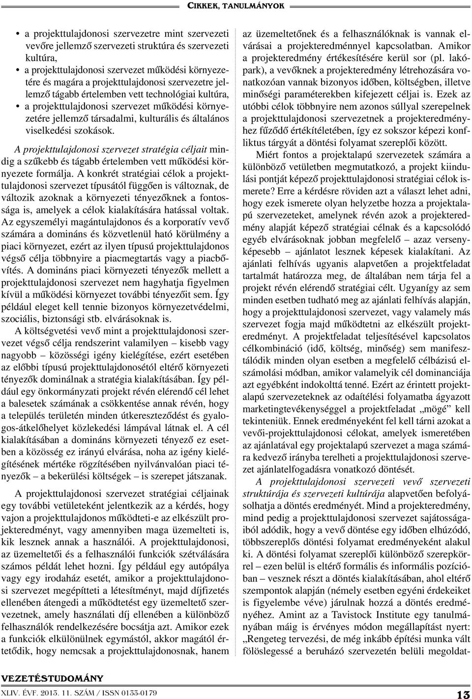 A projekttulajdonosi szervezet stratégia céljait mindig a szűkebb és tágabb értelemben vett működési környezete formálja.