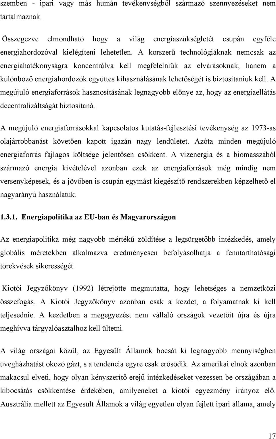 A megújuló energiaforrások hasznosításának legnagyobb előnye az, hogy az energiaellátás decentralizáltságát biztosítaná.