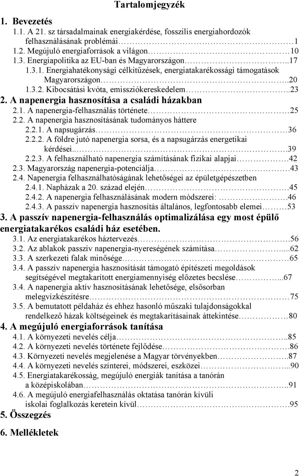 A napenergia hasznosítása a családi házakban 2.1. A napenergia-felhasználás története 25 2.2. A napenergia hasznosításának tudományos háttere 2.2.1. A napsugárzás 36 2.2.2. A földre jutó napenergia sorsa, és a napsugárzás energetikai kérdései.