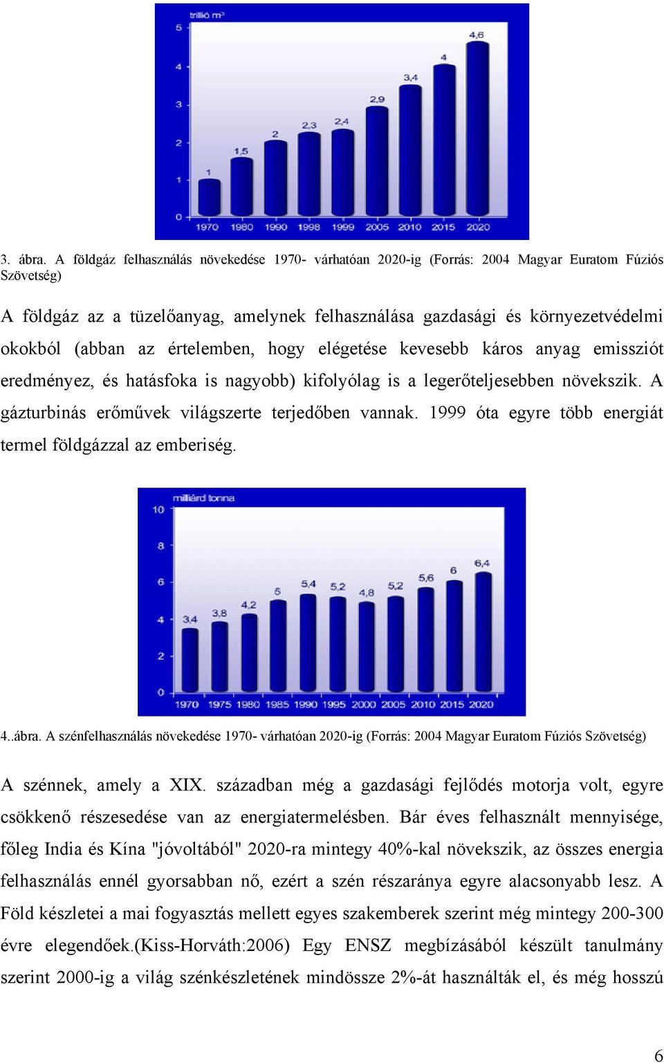 (abban az értelemben, hogy elégetése kevesebb káros anyag emissziót eredményez, és hatásfoka is nagyobb) kifolyólag is a legerőteljesebben növekszik.