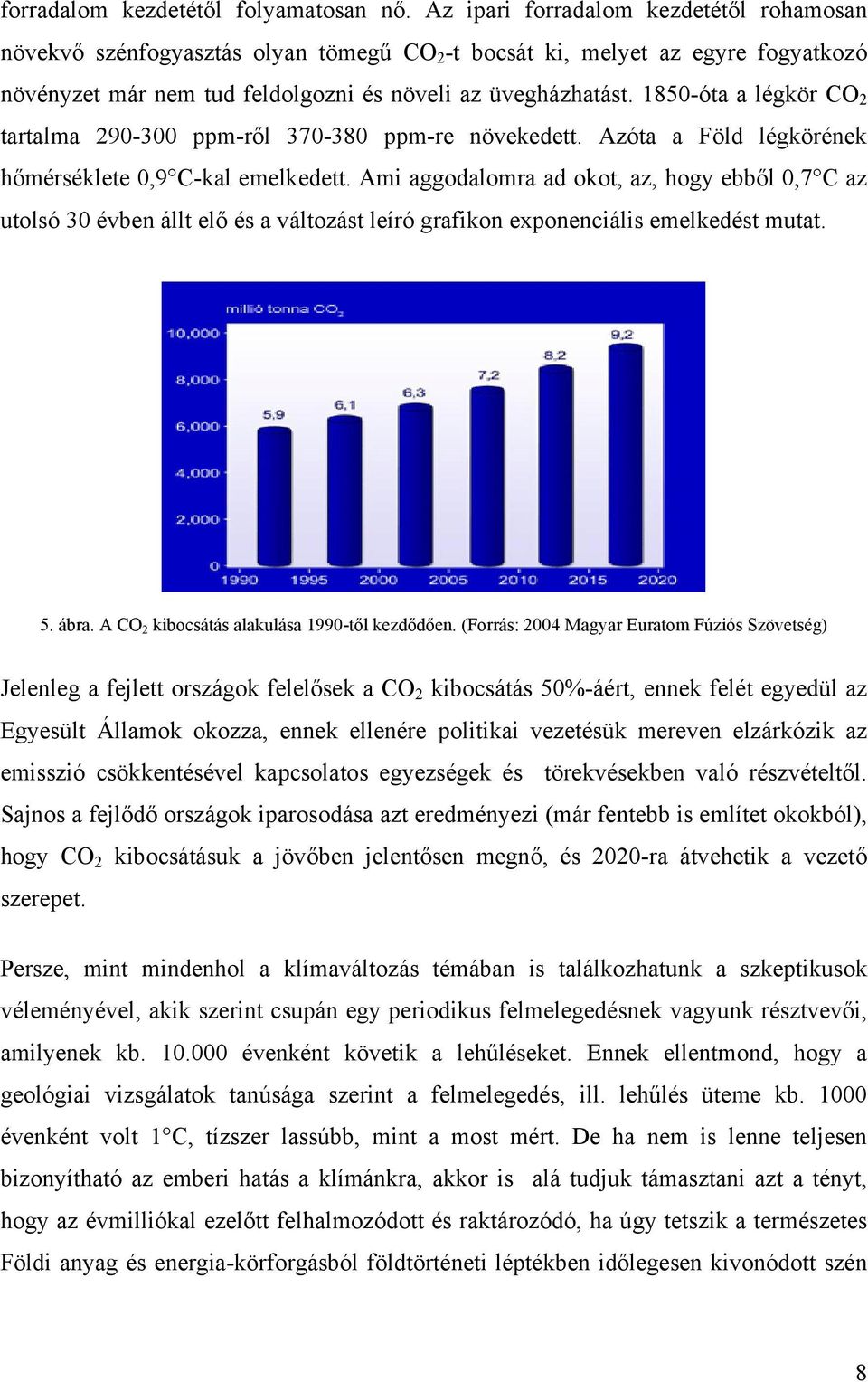 1850-óta a légkör CO 2 tartalma 290-300 ppm-ről 370-380 ppm-re növekedett. Azóta a Föld légkörének hőmérséklete 0,9 C-kal emelkedett.