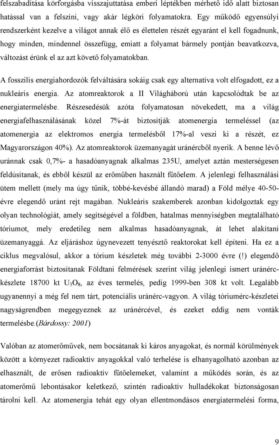 változást érünk el az azt követő folyamatokban. A fosszilis energiahordozók felváltására sokáig csak egy alternatíva volt elfogadott, ez a nukleáris energia.