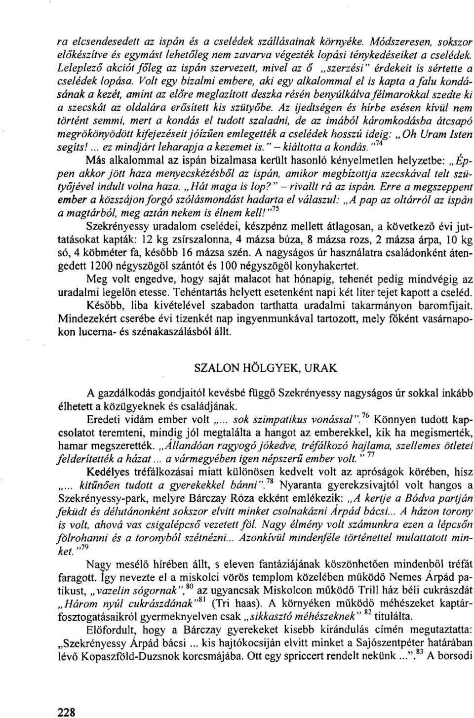 Volt egy bizalmi embere, aki egy alkalommal el is kapta a falu kondásának a kezét, amint az előre meglazított deszka résén benyúlkálva félmarokkal szedte ki a szecskát az oldalára erősített kis