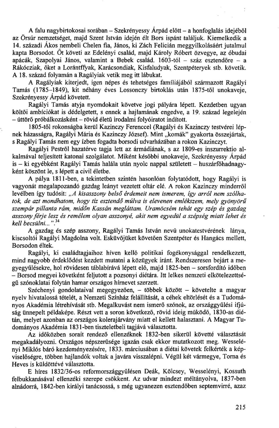 Őt követi az Edelényi család, majd Károly Róbert özvegye, az óbudai apácák, Szapolyai János, valamint a Bebek család.