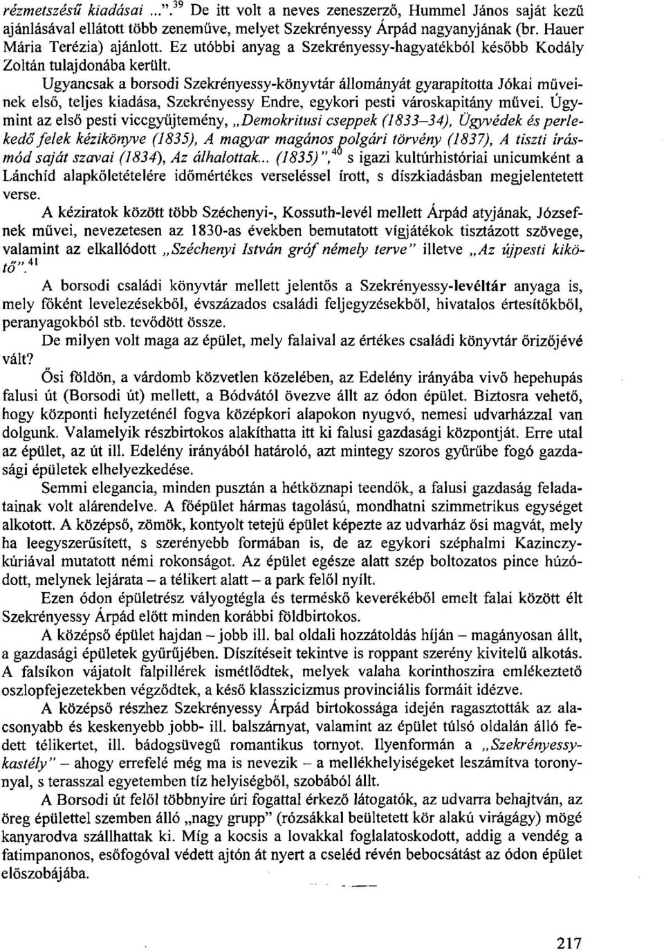 Ugyancsak a borsodi Szekrényessy-könyvtár állományát gyarapította Jókai műveinek első, teljes kiadása, Szekrényessy Endre, egykori pesti városkapitány művei.