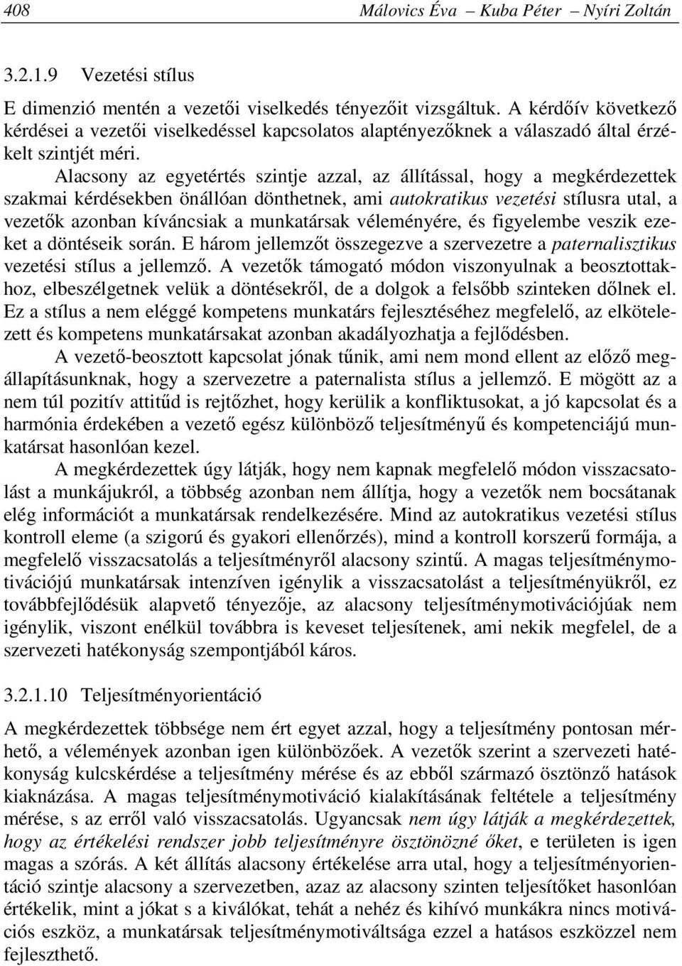 Alacsony az egyetértés szintje azzal, az állítással, hogy a megkérdezettek szakmai kérdésekben önállóan dönthetnek, ami autokratikus vezetési stílusra utal, a vezetők azonban kíváncsiak a munkatársak