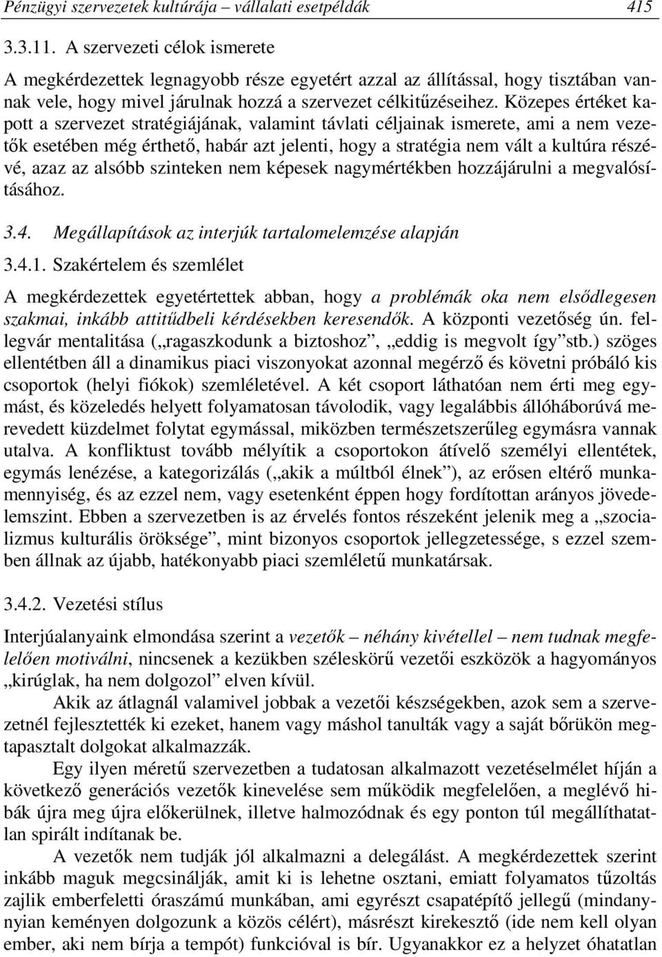 Közepes értéket kapott a szervezet stratégiájának, valamint távlati céljainak ismerete, ami a nem vezetők esetében még érthető, habár azt jelenti, hogy a stratégia nem vált a kultúra részévé, azaz az