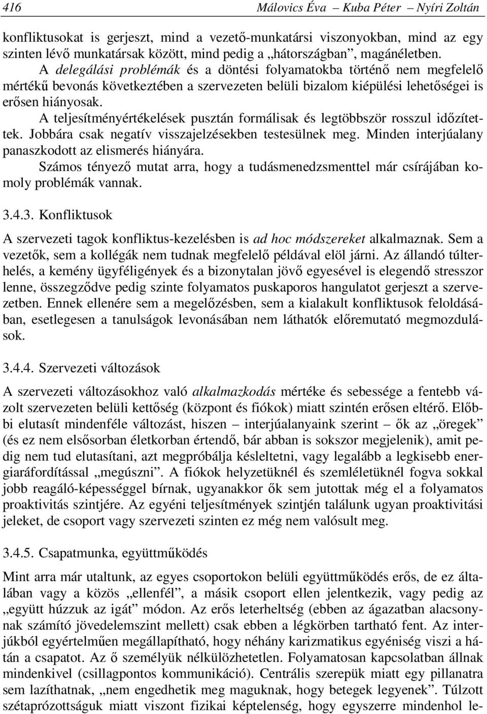 A teljesítményértékelések pusztán formálisak és legtöbbször rosszul időzítettek. Jobbára csak negatív visszajelzésekben testesülnek meg. Minden interjúalany panaszkodott az elismerés hiányára.