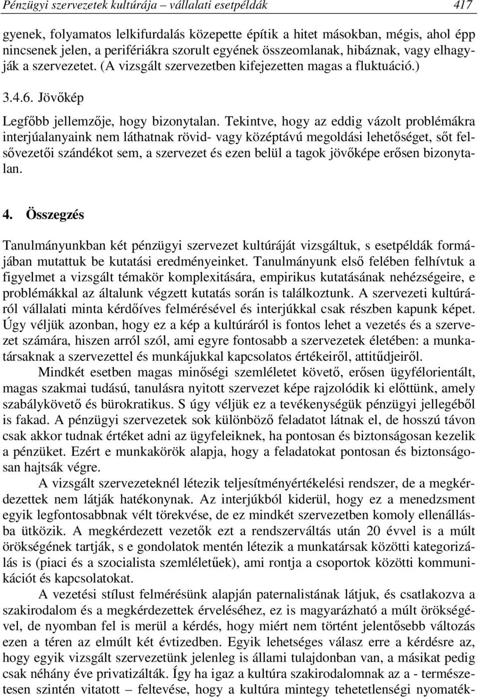 Tekintve, hogy az eddig vázolt problémákra interjúalanyaink nem láthatnak rövid- vagy középtávú megoldási lehetőséget, sőt felsővezetői szándékot sem, a szervezet és ezen belül a tagok jövőképe