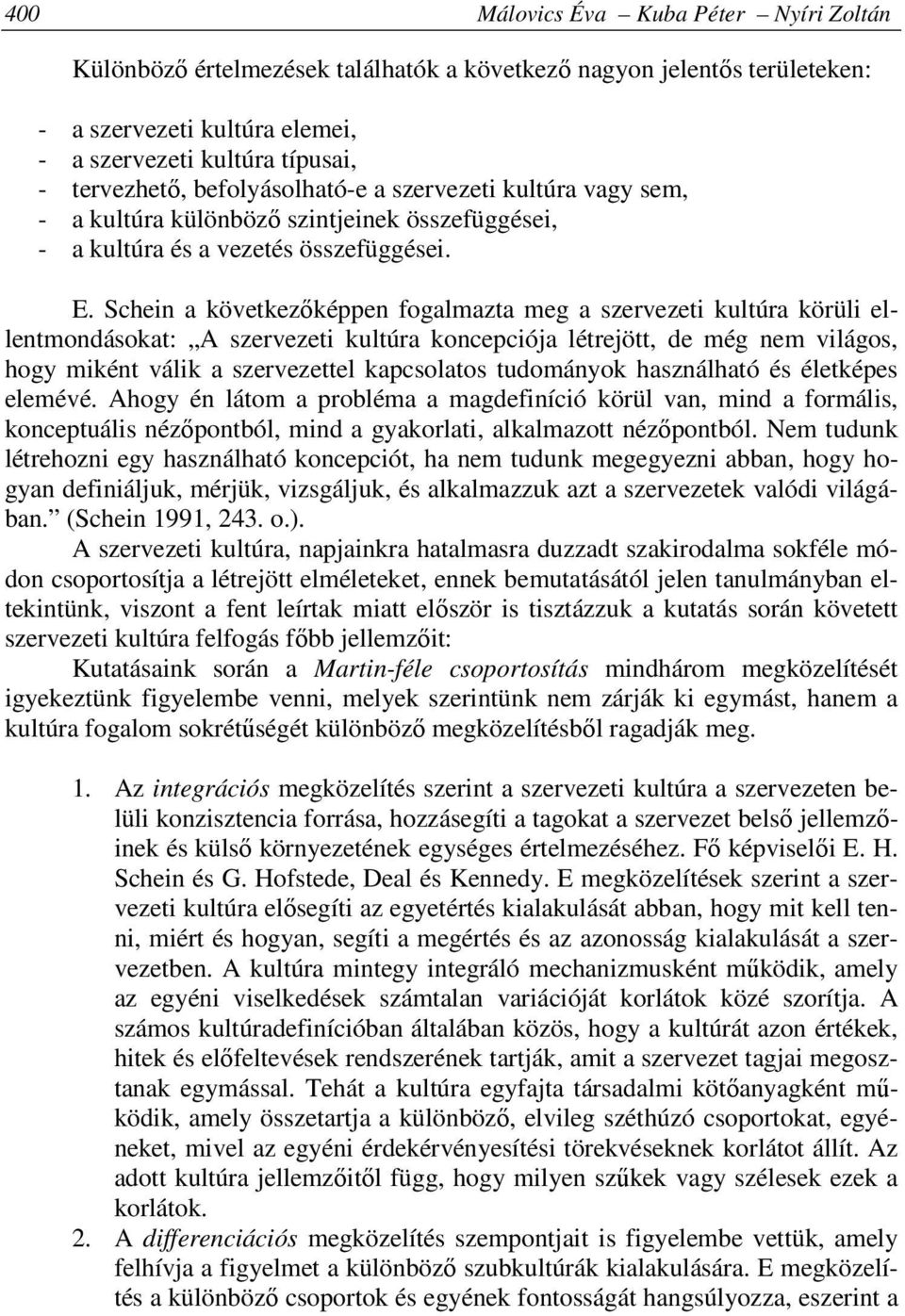 Schein a következőképpen fogalmazta meg a szervezeti kultúra körüli ellentmondásokat: A szervezeti kultúra koncepciója létrejött, de még nem világos, hogy miként válik a szervezettel kapcsolatos