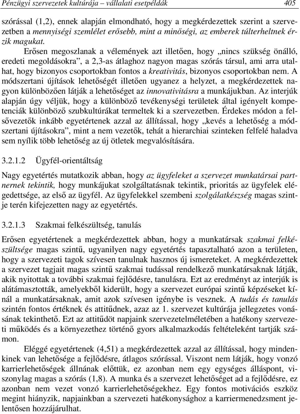 Erősen megoszlanak a vélemények azt illetően, hogy nincs szükség önálló, eredeti megoldásokra, a 2,3-as átlaghoz nagyon magas szórás társul, ami arra utalhat, hogy bizonyos csoportokban fontos a