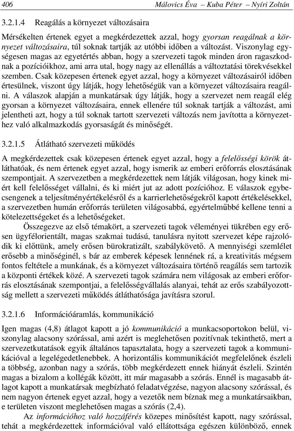 Viszonylag egységesen magas az egyetértés abban, hogy a szervezeti tagok minden áron ragaszkodnak a pozícióikhoz, ami arra utal, hogy nagy az ellenállás a változtatási törekvésekkel szemben.