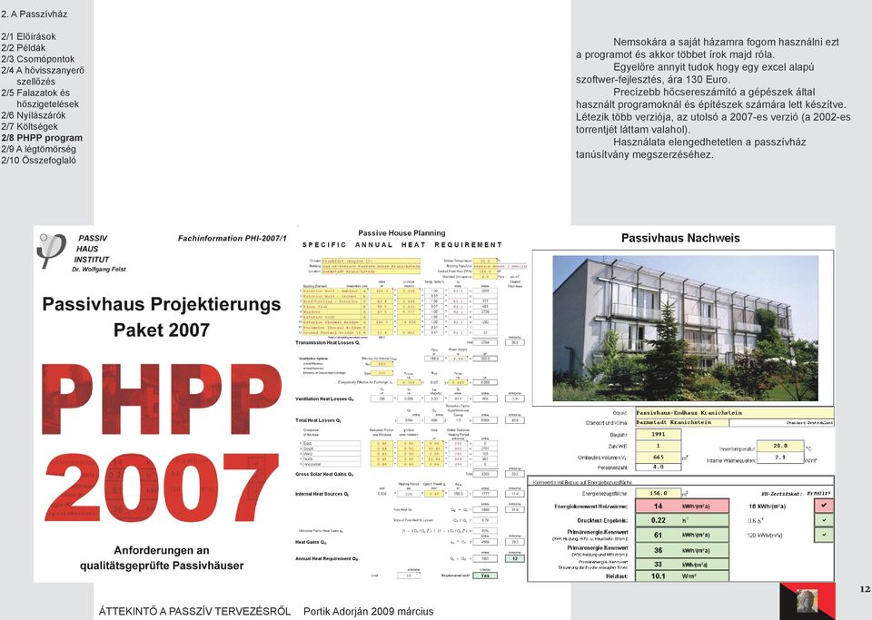 Létezik több verziója, az utolsó a 2007-es verzió (a 2002-es torrentjét láttam valahol). Használata elengedhetetlen a passzívház tanúsítvány megszerzéséhez. http://www.passiv.