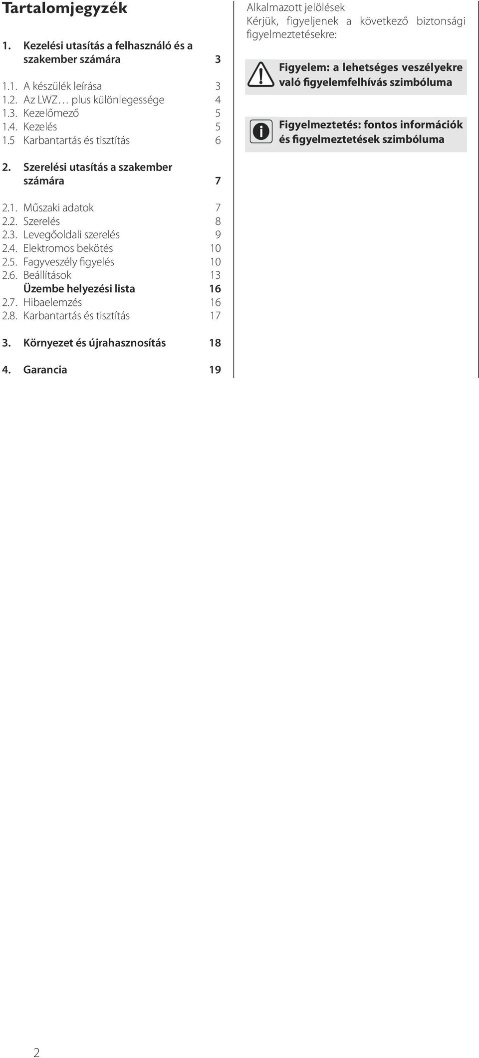 Figyelmeztetés: fontos információk és figyelmeztetések szimbóluma 2. Szerelési utasítás a szakember számára 7 2.1. Műszaki adatok 7 2.2. Szerelés 8 2.3. Levegőoldali szerelés 9 2.4.