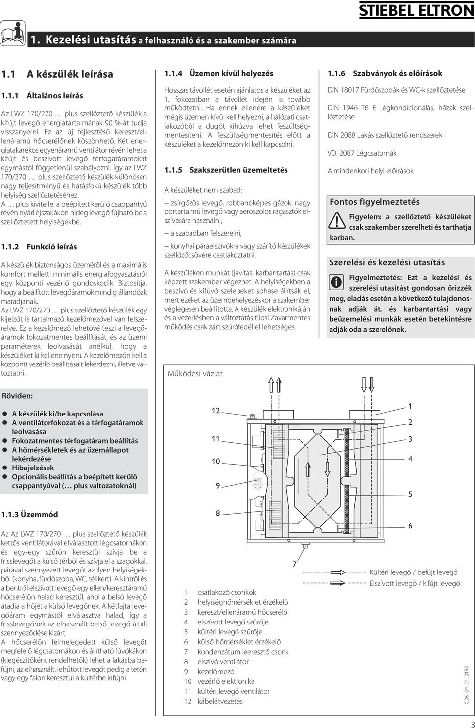 Így az LWZ 170/270 plus szellőztető készülék különösen nagy teljesítményű és hatásfokú készülék több helyiség szellőztetéséhez.