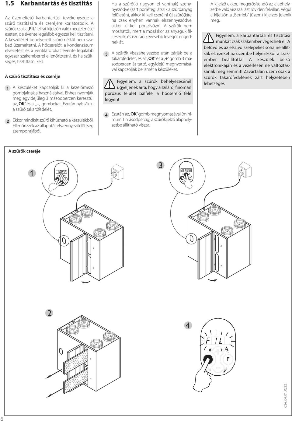 A hőcserélőt, a kondenzátum elvezetést és a ventilátorokat évente legalább egyszer szakemberrel ellenőriztetni, és ha szükséges, tisztíttatni kell.