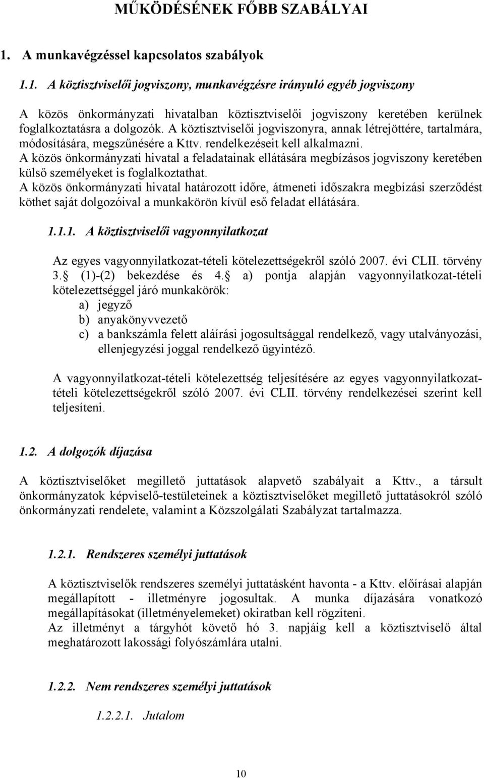 1. A köztisztviselői jogviszony, munkavégzésre irányuló egyéb jogviszony A közös önkormányzati hivatalban köztisztviselői jogviszony keretében kerülnek foglalkoztatásra a dolgozók.